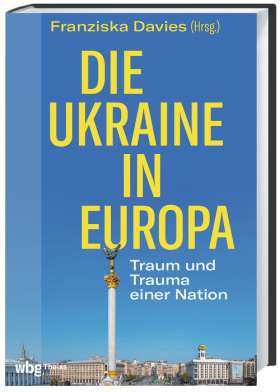 Die Ukraine in Europa. Traum und Trauma einer Nation