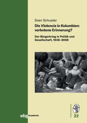 Titelseite Die Violencia in Kolumbien: verbotene Erinnerung? Der Bürgerkrieg in Politik und Gesellschaft, 1948–2008