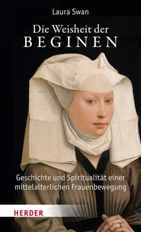 Die Weisheit der Beginen. Geschichte und Spiritualität einer mittelalterlichen Frauenbewegung