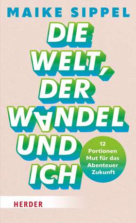Titelseite Die Welt, der Wandel und ich. 12 Portionen Mut für das Abenteuer Zukunft