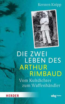 Die zwei Leben des Arthur Rimbaud. Vom Kultdichter zum Waffenhändler