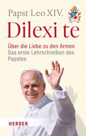 Dilexi te. Über die Liebe zu den Armen. Das erste Lehrschreiben des Papstes