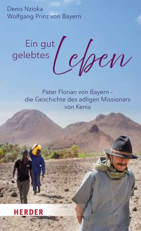Ein gut gelebtes Leben. Pater Florian von Bayern, die Geschichte des adligen Missionars von Kenia