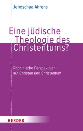 Eine jüdische Theologie des Christentums? Rabbinische Perspektiven auf Christen und Christentum