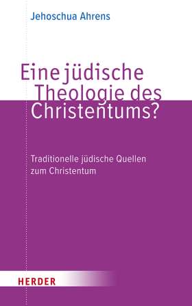 Eine jüdische Theologie des Christentums? Traditionelle jüdische Quellen zum Christentum