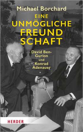 Eine unmögliche Freundschaft. David Ben-Gurion und Konrad Adenauer