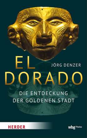 El Dorado. Die Entdeckung der goldenen Stadt
