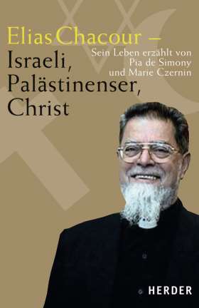 Elias Chacour - Israeli, Palästinenser, Christ. Sein Leben erzählt von Pia de Simony und Marie Czernin 