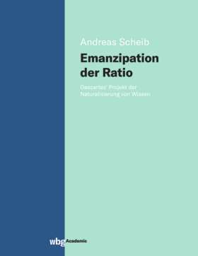 Emanzipation der Ratio. Descartes' Projekt der Naturalisierung von Wissen