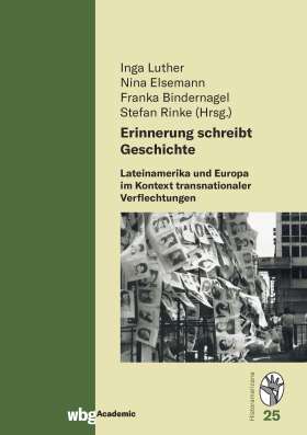Erinnerung schreibt Geschichte. Lateinamerika und Europa im Kontext transnationaler Verflechtungen