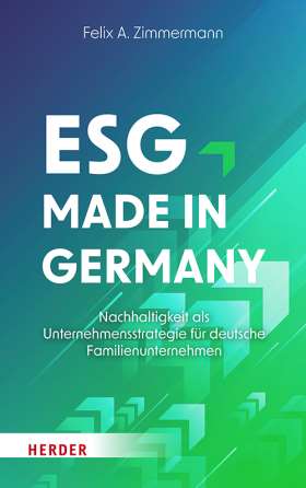 ESG - Made in Germany. Nachhaltigkeit als Unternehmensstrategie für deutsche Familienunternehmen
