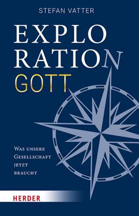Exploration Gott. Was unsere Gesellschaft jetzt braucht