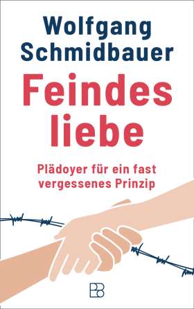 Feindesliebe. Plädoyer für ein fast vergessenes Prinzip