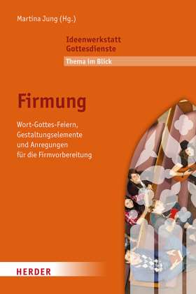 Titelseite Firmung. Wort-Gottes-Feiern, Gestaltungselemente und Anregungen für die Firmvorbereitung