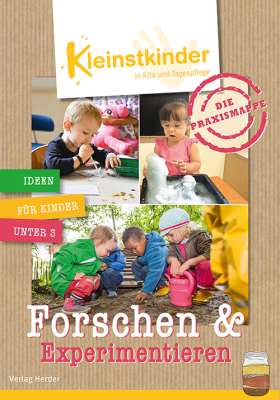 Die Praxismappe: Forschen & Experimentieren. Kleinstkinder in Kita und Tagespflege: Ideen für Kinder unter 3