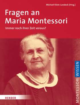 Fragen an Maria Montessori. Immer noch ihrer Zeit voraus? 