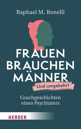 Frauen brauchen Männer (und umgekehrt). Couchgeschichten eines Psychiaters