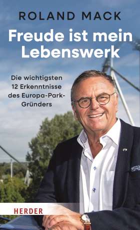 Freude ist mein Lebenswerk. Die wichtigsten 12 Erkenntnisse des Europa-Park-Gründers