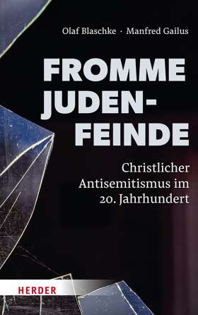 Fromme Judenfeinde. Christlicher Antisemitismus im 20. Jahrhundert