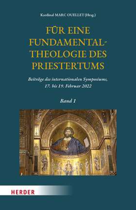 Für eine Fundamentaltheologie des Priestertums, Bd. 1. Beiträge des internationalen Symposiums, 17. bis 19. Februar 2022