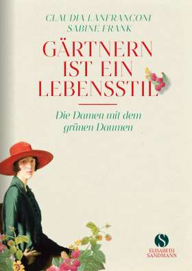 Gärtnern ist ein Lebensstil. Die Damen mit dem grünen Daumen | Jubiläumsausgabe 20 Jahre Elisabeth Sandmann Verlag