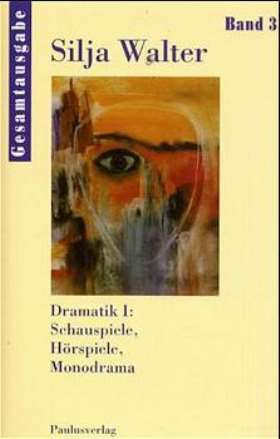 Gesamtausgabe Band 3. Dramatik I: Schauspiele, Hörspiele, Monodrama