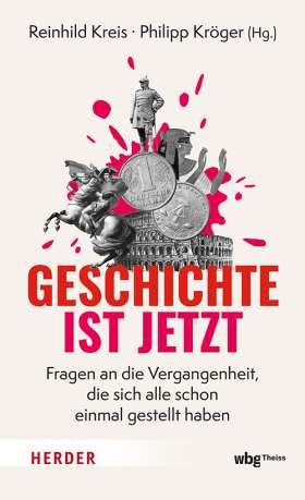 Titelseite Geschichte ist jetzt. Fragen an die Vergangenheit, die sich alle schon einmal gestellt haben