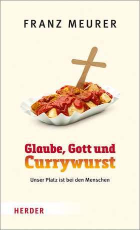Glaube, Gott und Currywurst. Unser Platz ist bei den Menschen