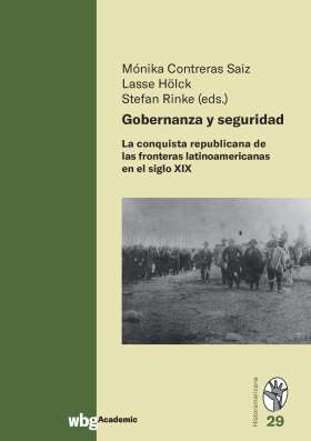 Gobernanza y seguridad. La conquista republicana de las fronteras latinoamericanas en el siglo XIX