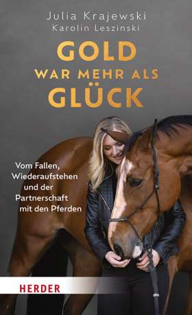 Gold war mehr als Glück. Vom Fallen, Wiederaufstehen und der Partnerschaft mit den Pferden
