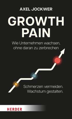 Growth Pain. Wie Unternehmen wachsen, ohne daran zu zerbrechen
