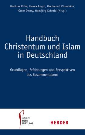 Handbuch Christentum und Islam in Deutschland. Grundlagen, Erfahrungen und Perspektiven des Zusammenlebens