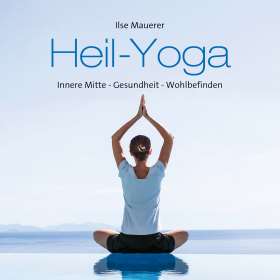 Heil-Yoga. Innere Mitte - Gesundheit - Wohlbefinden!