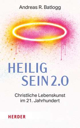 Titelseite Heilig sein 2.0. Christliche Lebenskunst im 21. Jahrhundert
