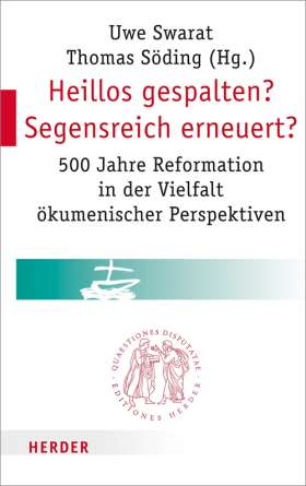 Heillos gespalten? Segensreich erneuert? 500 Jahre Reformation in der Vielfalt ökumenischer Perspektiven