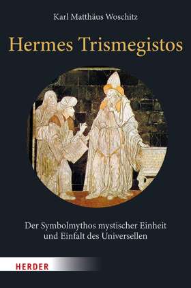 Hermes Trismegistos. Der Symbolmythos mystischer Einheit und Einfalt des Universellen