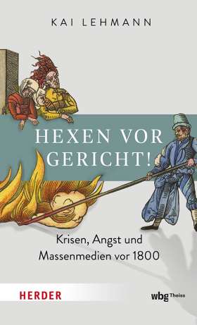 Hexen vor Gericht! Krisen, Angst und Massenmedien vor 1800. Hexenprozesse in Deutschland