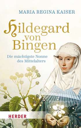 Hildegard von Bingen. Die mächtigste Nonne des Mittelalters
