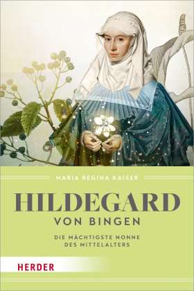 Hildegard von Bingen. Die mächtigste Nonne des Mittelalters