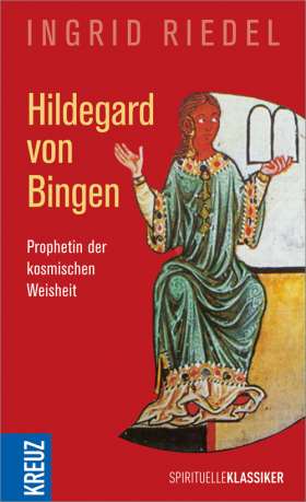 Hildegard von Bingen. Prophetin der kosmischen Weisheit