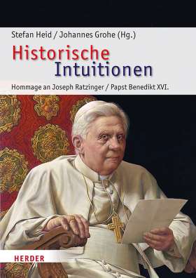 Historische Intuitionen. Hommage des römischen Instituts der Görres-Gesellschaft an Joseph Ratzinger/Papst Benedikt XVI.