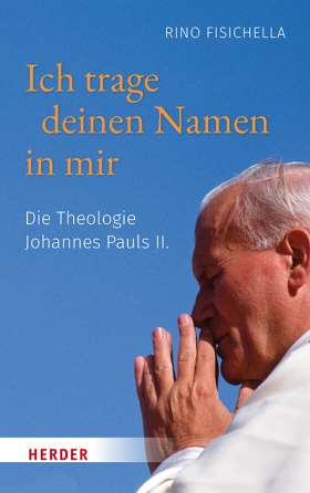 Ich trage Deinen Namen in mir. Die Theologie Johannes Pauls II.