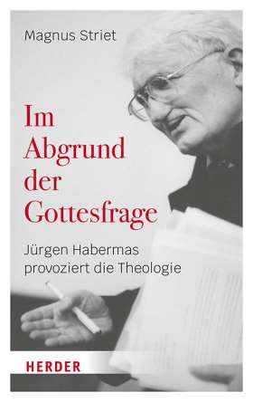 Im Abgrund der Gottesfrage. Jürgen Habermas provoziert die Theologie