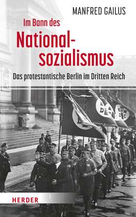 Im Bann des Nationalsozialismus. Das protestantische Berlin im Dritten Reich