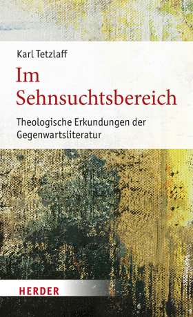 Im Sehnsuchtsbereich. Theologische Erkundungen der Gegenwartsliteratur