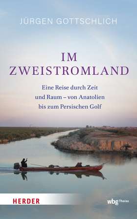 Im Zweistromland. Eine Reise durch Zeit und Raum – von Anatolien bis zum Persischen Golf