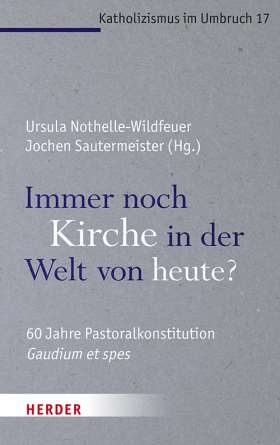 Immer noch Kirche in der Welt von heute? 60 Jahre Pastoralkonstitution Gaudium et spes
