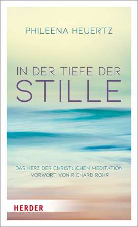 In der Tiefe der Stille. Das Herz der christlichen Meditation