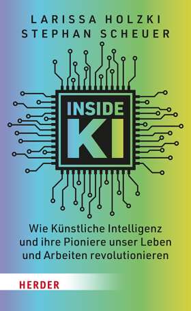 Inside KI. Wie Künstliche Intelligenz und ihre Pioniere unser Leben und Arbeiten revolutionieren