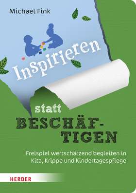 Titelseite Inspirieren statt beschäftigen. Freispiel wertschätzend begleiten in Kita, Krippe und Kindertagespflege
